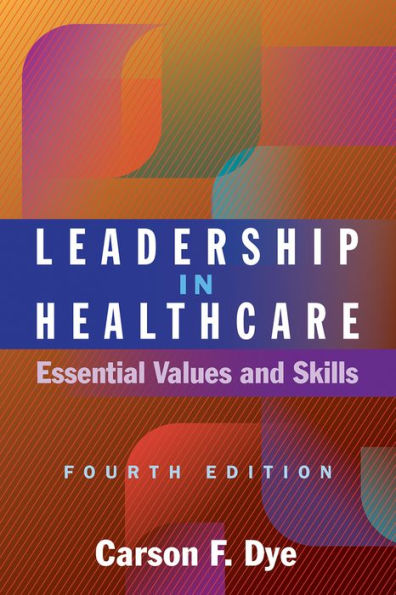 Leadership in Healthcare: Essential Values and Skills, Fourth Edition