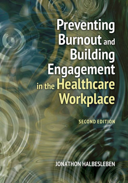 Preventing Burnout and Building Engagement the Healthcare Workplace, Second Edition