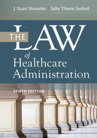 Title: The Law of Healthcare Administration, Tenth Edition, Author: Sallie Thieme Sanford