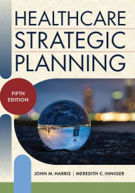 Title: Healthcare Strategic Planning, Fifth Edition, Author: John M. Harris