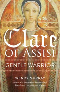 Kindle downloading books Clare of Assisi: Gentle Warrior 9781640601833 by Wendy Murray (English literature)