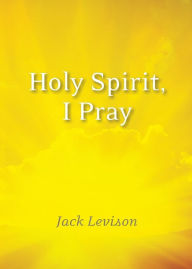 Title: Holy Spirit, I Pray: Prayers for Morning and Nighttime, for Discernment, and Moments of Crisis, Author: Jack Levison