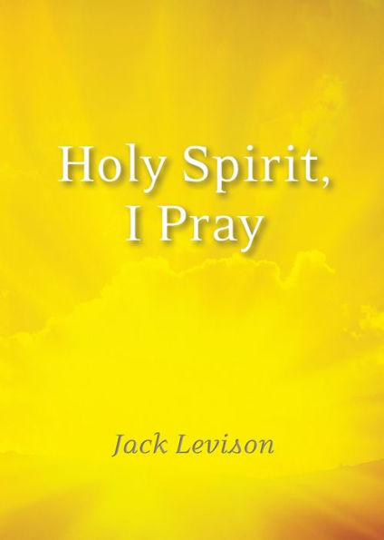 Holy Spirit, I Pray: Prayers for Morning and Nighttime, for Discernment, and Moments of Crisis