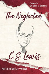 Title: The Neglected C. S. Lewis: Exploring the Riches of His Most Overlooked Books, Author: Mark Neal