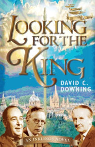 Title: Looking For the King: An Inklings Novel, Author: David C. Downing