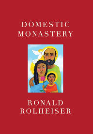 Title: Domestic Monastery: Creating Spiritual Life at Home, Author: Ronald Rolheiser