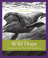 Title: Wild Hope: Stories for Lent from the Vanishing, Author: Gayle Boss
