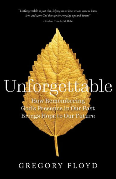 Unforgettable: How Remembering God's Presence Our Past Brings Hope to Future
