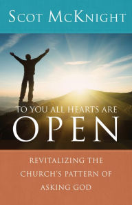 Title: To You All Hearts Are Open: Revitalizing the Church's Pattern of Asking God, Author: Scot McKnight