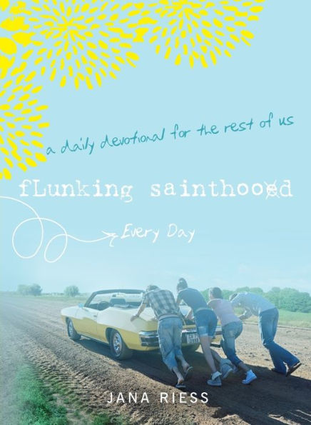 Flunking Sainthood Every Day: A Daily Devotional for the Rest of Us