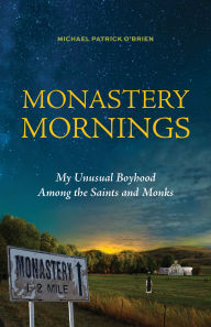 Title: Monastery Mornings: My Unusual Boyhood Among the Saints and Monks, Author: Michael Patrick O'Brien