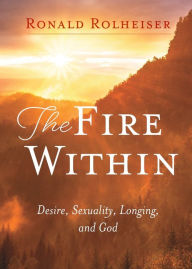 The Fire Within: Desire, Sexuality, Longing, and God