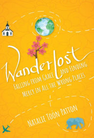 Title: Wanderlost: Falling from Grace and Finding Mercy in All the Wrong Places, Author: Natalie Toon Patton