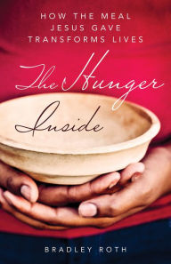 Title: Hunger Inside: How the Meal Jesus Gave Transforms Lives, Author: Bradley Roth