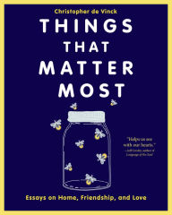 Title: Things That Matter Most: Essays on Home, Friendship, and Love, Author: Christopher de Vinck