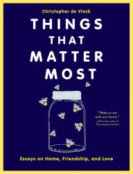 Title: Things That Matter Most: Essays on Home, Friendship, and Love, Author: Christopher de Vinck