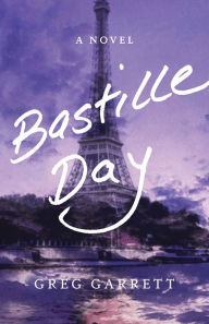 Title: Bastille Day: A Novel, Author: Greg  Garrett