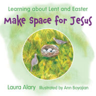 Title: Make Space for Jesus: Learning About Lent and Easter, Author: Laura Alary