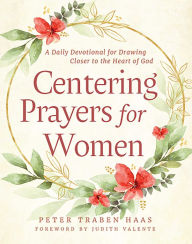 Title: Centering Prayers for Women: A Daily Devotional for Drawing Closer to the Heart of God, Author: Peter Traben Haas