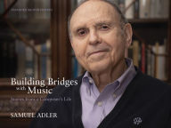 Title: Building Bridges with Music: Stories from a Composer's Life -- Expanded Second Edition, Author: Samuel Adler