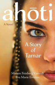 Title: Ahoti: A Story of Tamar: A Novel, Author: Miriam Feinberg Vamosh