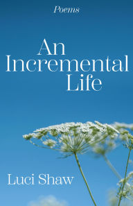 Title: An Incremental Life: Poems, Author: Luci Shaw