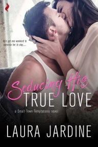 Title: Seducing His True Love, Author: Laura Jardine