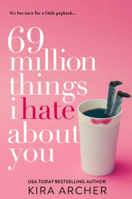 Title: 69 Million Things I Hate About You, Author: Kira Archer