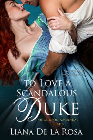 Title: To Love a Scandalous Duke, Author: Liana De la Rosa