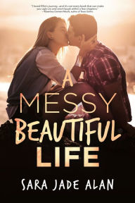 Title: A Messy, Beautiful Life, Author: Sara Jade Alan