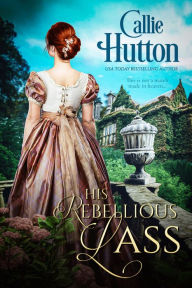 Title: His Rebellious Lass, Author: Callie Hutton