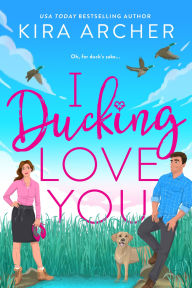 Title: I Ducking Love You, Author: Kira Archer