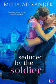 Title: Seduced by the Soldier, Author: Melia Alexander