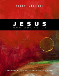 Title: Jesus: God Among Us, Author: Roger Hutchison