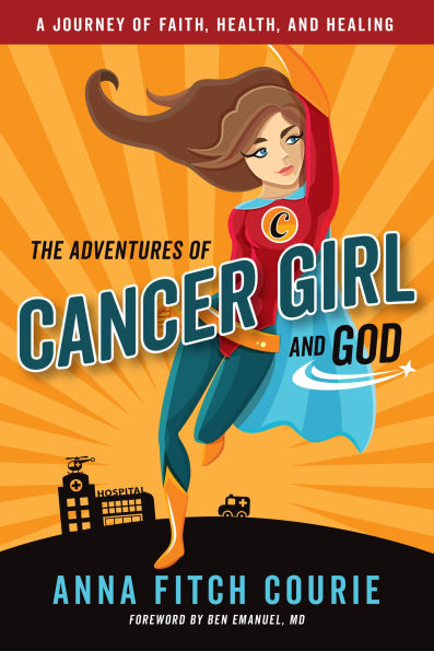 The Adventures of Cancer Girl and God: A Journey Faith, Health, Healing