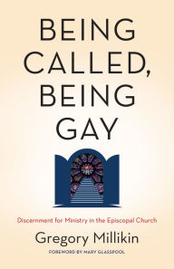 Title: Being Called, Being Gay: Discernment for Ministry in the Episcopal Church, Author: Gregory Millikin