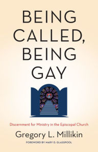 Title: Being Called, Being Gay: Discernment for Ministry in the Episcopal Church, Author: Gregory Millikin