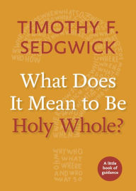 Title: What Does It Mean to Be Holy Whole?, Author: Timothy F. Sedgwick