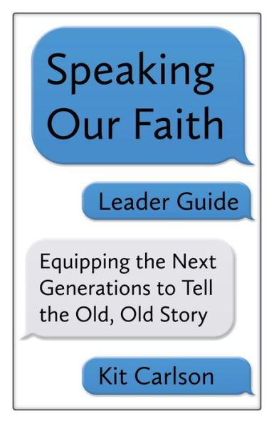 Speaking Our Faith Leader Guide: Equipping the Next Generations to Tell Old, Old Story