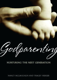 Title: Godparenting: Nurturing the Next Generation, Author: Nancy Ann McLaughlin