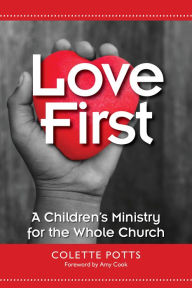 Title: Love First: A Children's Ministry for the Whole Church, Author: Colette Potts