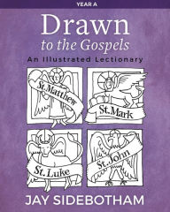 Title: Drawn to the Gospels: An Illustrated Lectionary (Year A), Author: Jay Sidebotham