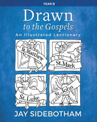 Title: Drawn to the Gospels: An Illustrated Lectionary (Year B), Author: Jay Sidebotham