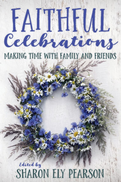 Faithful Celebrations: Making Time with Family and Friends