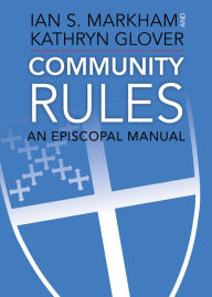 Title: Community Rules: An Episcopal Manual, Author: Ian S. Markham PhD