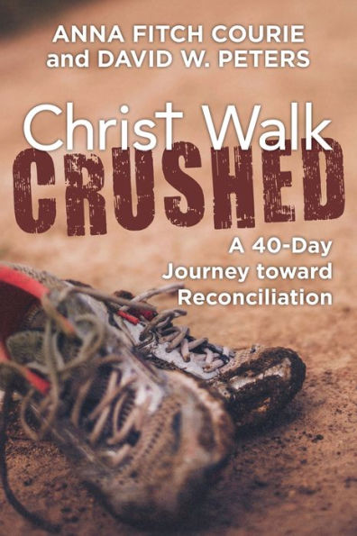 Christ Walk Crushed: A 40-Day Journey toward Reconciliation