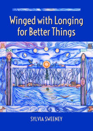 Title: Winged with Longing for Better Things, Author: Sylvia Sweeney