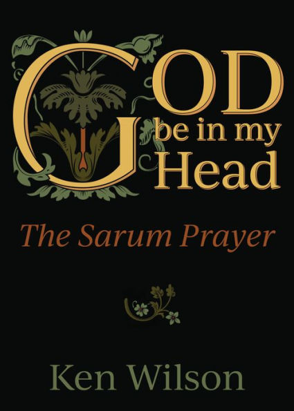 God Be My Head: The Sarum Prayer