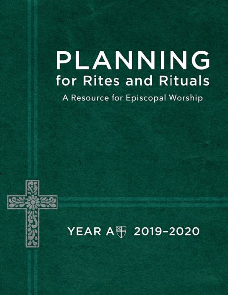 Planning for Rites and Rituals: A Resource for Episcopal Worship: Year A, 2019-2020