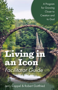 Title: Living in an Icon - Facilitator Guide: Growing Closer to Nature and Closer to God, Author: Jerry Cappel